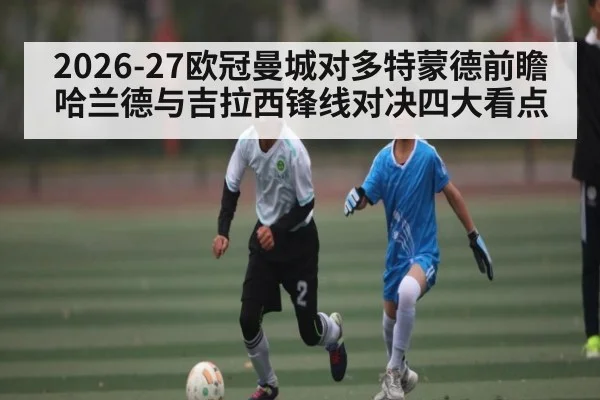 2026-27欧冠曼城对多特蒙德前瞻 哈兰德与吉拉西锋线对决四大看点